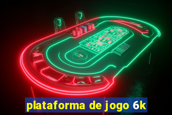 plataforma de jogo 6k